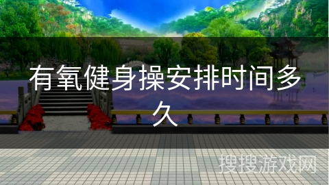 有氧健身操安排时间多久