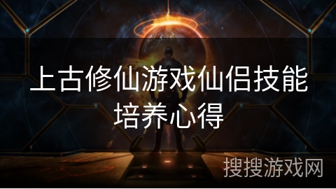 上古修仙游戏仙侣技能培养心得