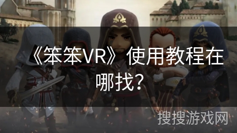 《笨笨VR》使用教程在哪找？