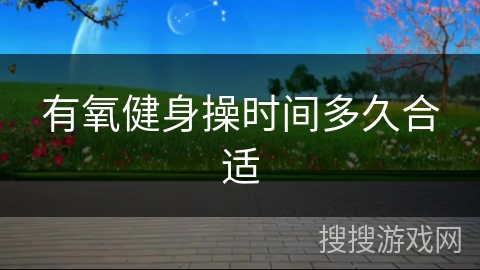 有氧健身操时间多久合适