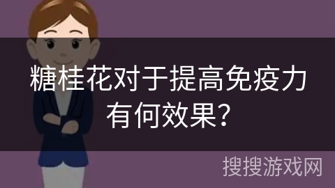 糖桂花对于提高免疫力有何效果? 糖桂花对于提高免疫力有何效果?