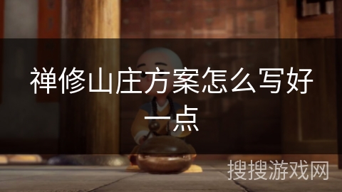 禅修山庄方案怎么写好一点 禅修山庄方案怎么写好一点