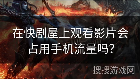 在快剧屋上观看影片会占用手机流量吗？