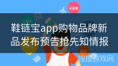 鞋链宝app购物品牌新品发布预告抢先知情报