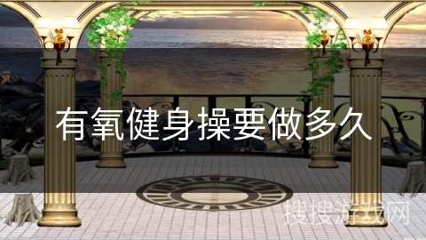 有氧健身操要做多久