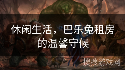 休闲生活，巴乐兔租房的温馨守候