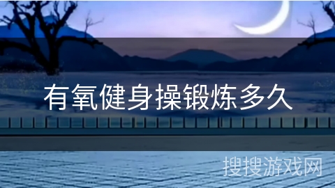 有氧健身操锻炼多久