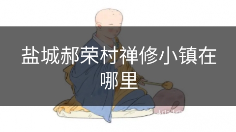 盐城郝荣村禅修小镇在哪里