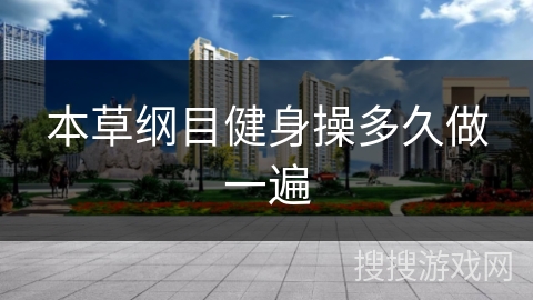 本草纲目健身操多久做一遍