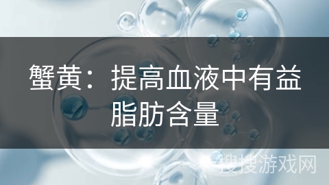 蟹黄：提高血液中有益脂肪含量