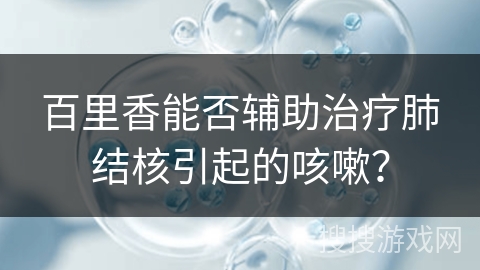 百里香能否辅助治疗肺结核引起的咳嗽？