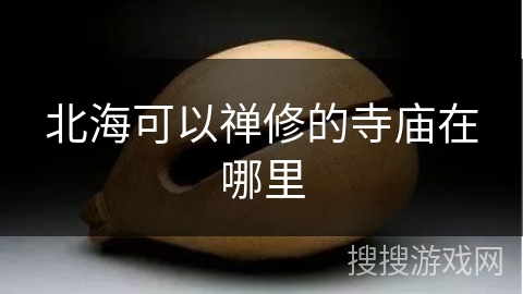 北海可以禅修的寺庙在哪里