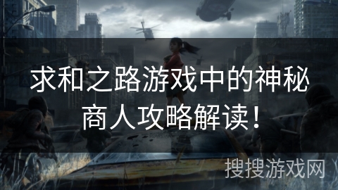 求和之路游戏中的神秘商人攻略解读！