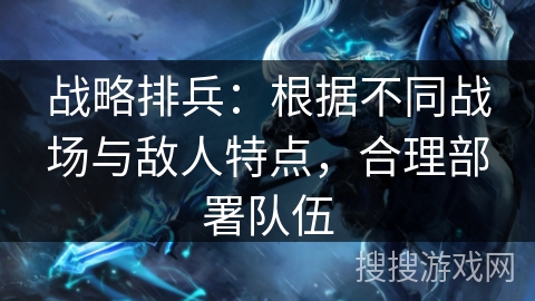 战略排兵：根据不同战场与敌人特点，合理部署队伍