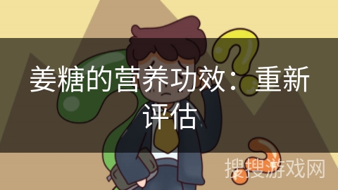 姜糖的营养功效：重新评估