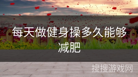 每天做健身操多久能够减肥