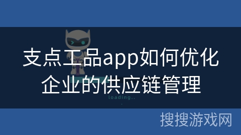 支点工品app如何优化企业的供应链管理