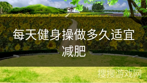 每天健身操做多久适宜减肥