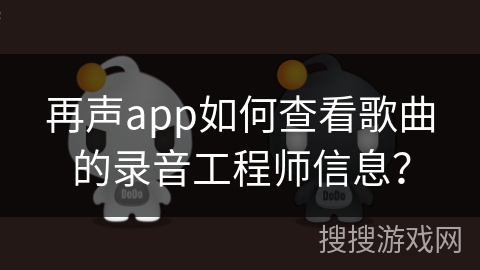 再声app如何查看歌曲的录音工程师信息？