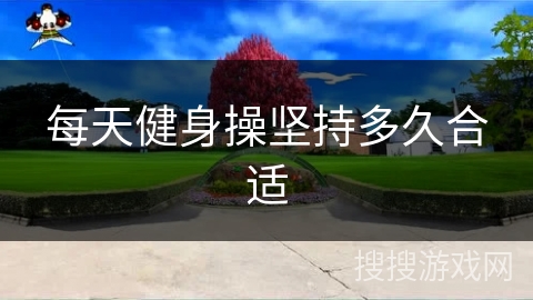 每天健身操坚持多久合适