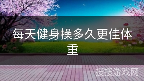 每天健身操多久更佳体重