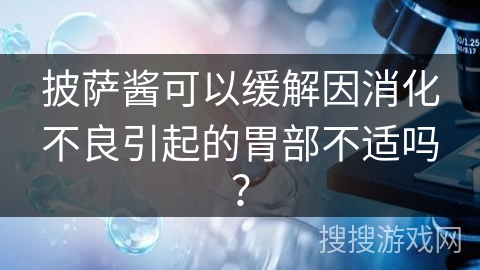 披萨酱可以缓解因消化不良引起的胃部不适吗? 披萨酱可以缓解因消化不良引起的胃部不适吗?