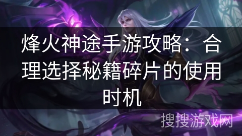 烽火神途手游攻略：合理选择秘籍碎片的使用时机