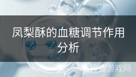 凤梨酥的血糖调节作用分析 凤梨酥的血糖调节作用分析