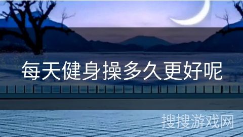 每天健身操多久更好呢