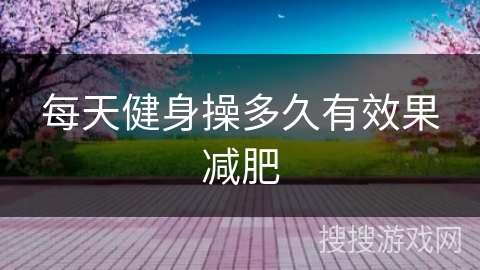 每天健身操多久有效果减肥