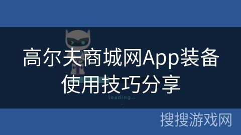 高尔夫商城网App装备使用技巧分享 高尔夫商城网App装备使用技巧分享