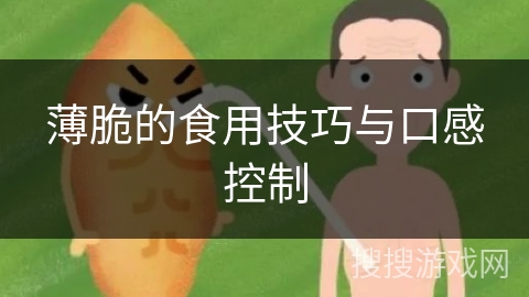 薄脆的食用技巧与口感控制 薄脆的食用技巧与口感控制