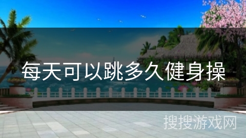 每天可以跳多久健身操