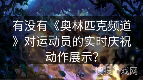 有没有《奥林匹克频道》对运动员的实时庆祝动作展示？
