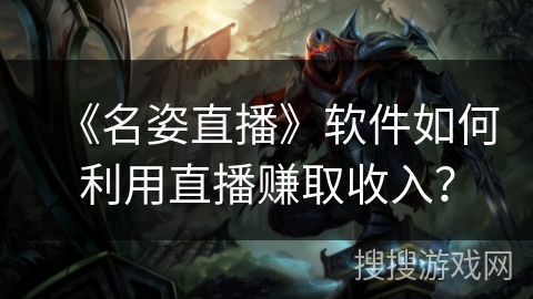《名姿直播》软件如何利用直播赚取收入？