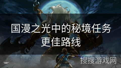 国漫之光中的秘境任务更佳路线