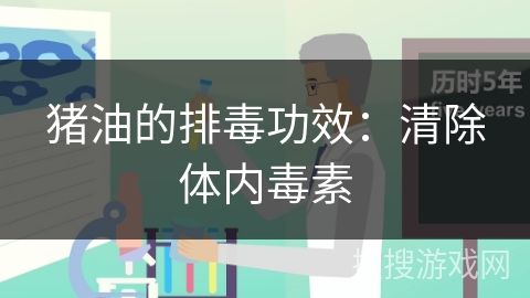 猪油的排毒功效：清除体内毒素