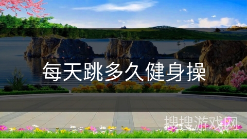 每天跳多久健身操