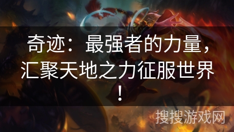 奇迹:最强者的力量,汇聚天地之力征服世界! 奇迹:最强者的力量,汇聚天地之力征服世界!