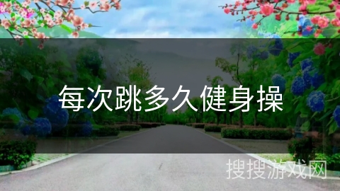 每次跳多久健身操