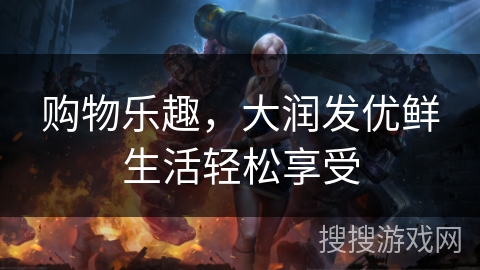 购物乐趣，大润发优鲜生活轻松享受