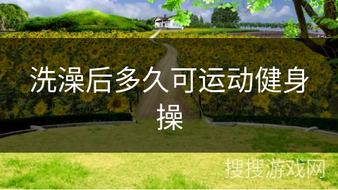 洗澡后多久可运动健身操
