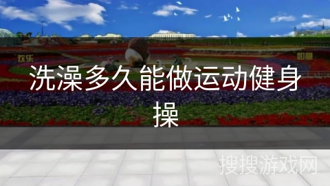 洗澡多久能做运动健身操