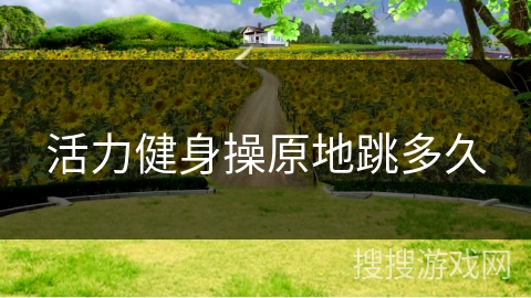 活力健身操原地跳多久