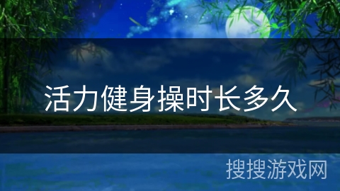 活力健身操时长多久