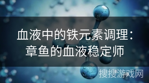 血液中的铁元素调理：章鱼的血液稳定师