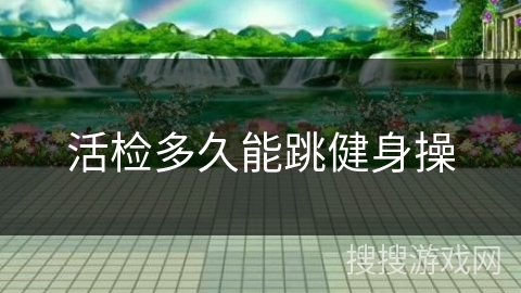 活检多久能跳健身操