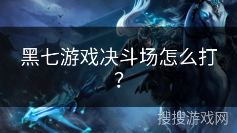 黑七游戏决斗场怎么打？