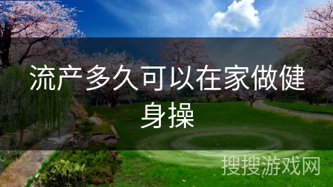 流产多久可以在家做健身操