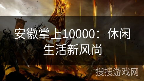 安徽掌上10000：休闲生活新风尚